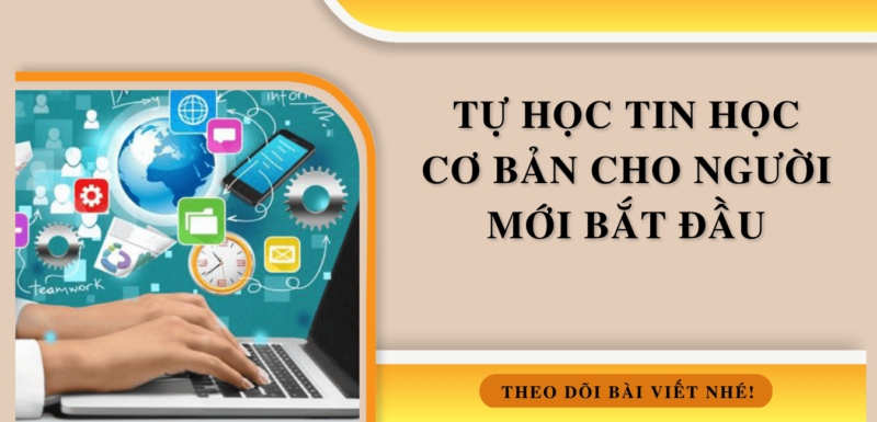 TỰ HỌC TIN HỌC CƠ BẢN CHO NGƯỜI MỚI BẮT ĐẦU CẦN LƯU Ý NHỮNG ĐIỀU NÀY