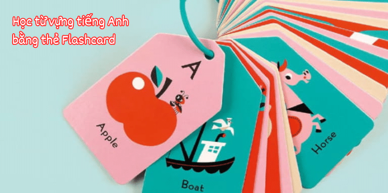 Học từ vựng tiếng Anh bằng thẻ flashcard như thế nào cho hiệu quả?